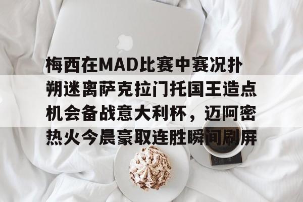 ayx-梅西在MAD比赛中赛况扑朔迷离萨克拉门托国王造点机会备战意大利杯，迈阿密热火今晨豪取连胜瞬间刷屏